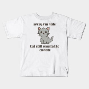 Sorry Im Late Cat Still Wanted To Cuddle Kids T-Shirt